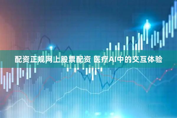 配资正规网上股票配资 医疗AI中的交互体验